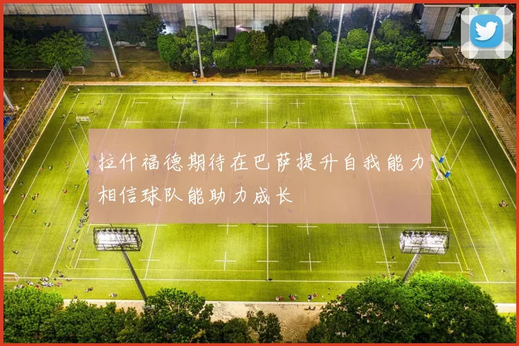 拉什福德期待在巴萨提升自我能力相信球队能助力成长