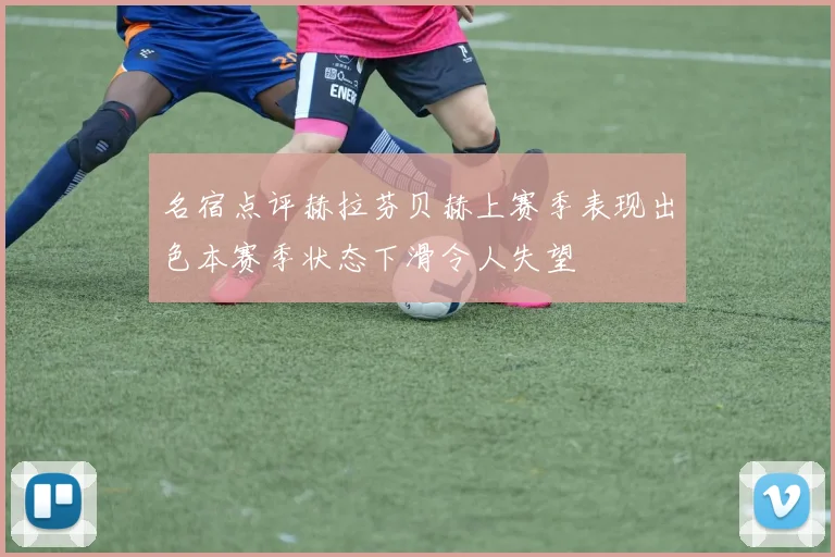 名宿点评赫拉芬贝赫上赛季表现出色本赛季状态下滑令人失望