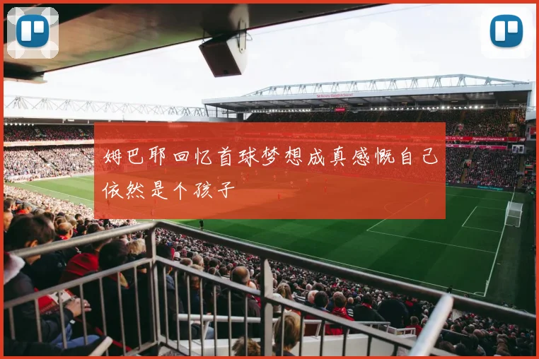 姆巴耶回忆首球梦想成真感慨自己依然是个孩子