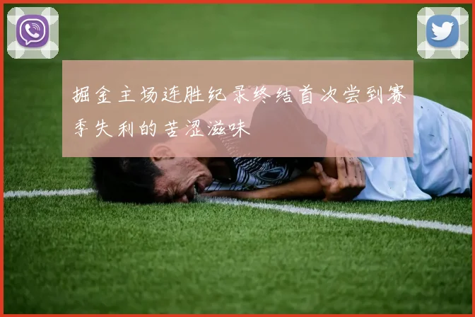 掘金主场连胜纪录终结首次尝到赛季失利的苦涩滋味